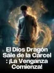 El Dios Dragón Sale de la Cárcel ¡La Venganza Comienza!