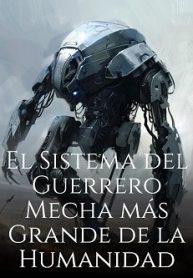 El Sistema del Guerrero Mecha más Grande de la Humanidad