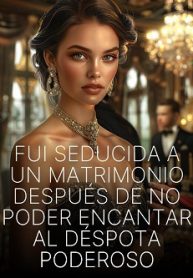 Fui seducida a un matrimonio después de no poder encantar al déspota