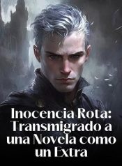 Inocencia Rota Transmigrado a una Novela como un Extra