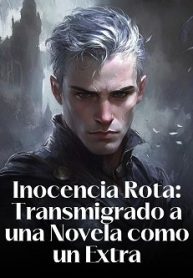 Inocencia Rota Transmigrado a una Novela como un Extra