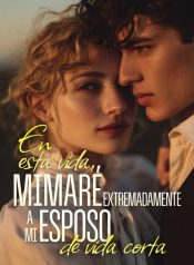 En-Esta-Vida-Mimare-Extremadamente-a-Mi-Esposo-de-Vida-Corta