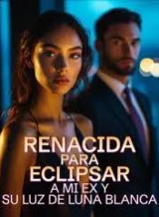 Renacida-para-Eclipsar-a-Mi-Ex-y-Su-Luz-de-Luna-Blanca