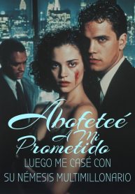 Abofeteé a Mi Prometido—Luego Me Casé Con Su Némesis Multimillonario