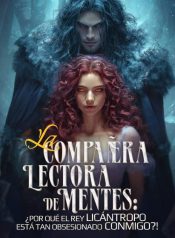 La Compañera Lectora de Mentes ¿Por Qué el Rey Licántropo Está Tan Obsesionado Conmigo!