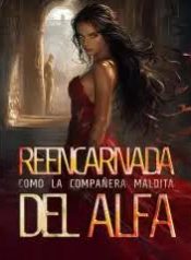 Reencarnada Como la Compañera Maldita del Alfa