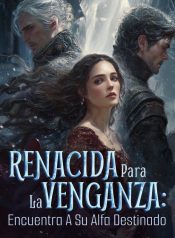 Renacida para la Venganza Encuentra a su Alfa Destinado